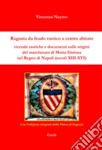 Ragusia da feudo rustico a centro abitato. Vicende storiche e documenti sulle origini del marchesato di Motta Gioiosa nel Regno di Napoli (secoli XIII-XVI) libro di Naymo Vincenzo