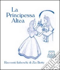 La principessa Altea libro di Zia Betty