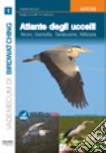 Atlante degli uccelli. Ediz. illustrata. Vol. 1: Aironi, garzetta, tarabusino, nitticora libro