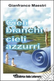 Cieli bianchi cieli azzurri libro di Maestri Gianfranco