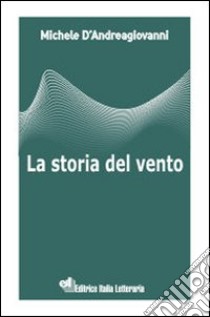 La storia del vento libro di D'Andrea Giovanni M.