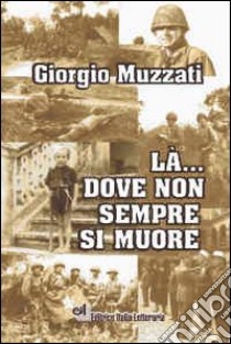 Là... dove non sempre si muore libro di Muzzati Giorgio A.