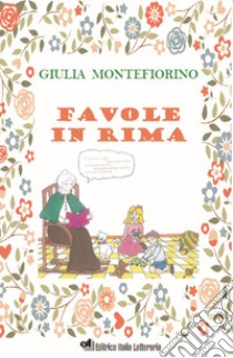 Favole in rima. Ediz. a caratteri grandi libro di Montefiorino Giulia