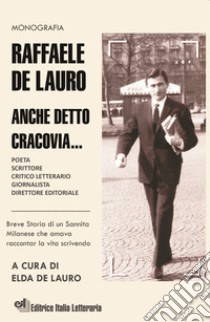 Raffaele De Lauro. Anche detto Cracovia... Breve storia di un sannita milanese che amava raccontar la vita scrivendo. Ediz. a caratteri grandi libro di De Lauro Elda; De Lauro L. (cur.)