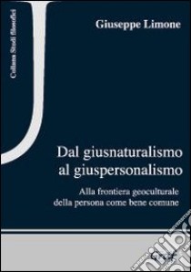 Dal giusnaturalismo al giuspersonalismo. Alla frontiera geoculturale della persona come bene comune libro di Limone Giuseppe