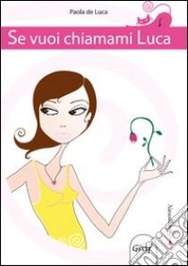 Se vuoi chiamami Luca libro di De Luca Paola