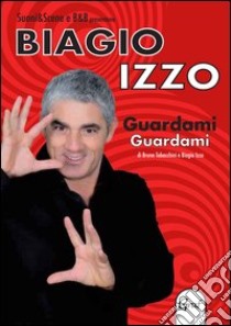 Guardami guardami. Con DVD libro di Izzo Biagio; Tabacchini Bruno