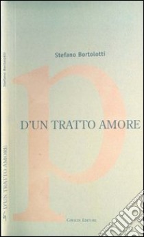 D'un tratto amore libro di Bortolotti Stefano