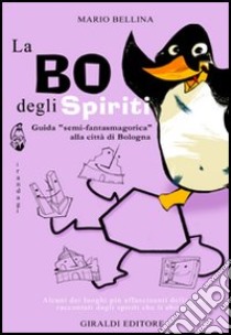 La Bo degli spiriti. Guida «semi-fantasmagorica» alla città di Bologna libro di Bellina Mario