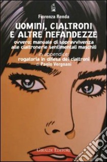 Uomini, cialtroni e altre nefandezze. Manuale di sopravvivenza alle cialtronerie sentimentali maschili libro di Renda Fiorenza; Vergnani Paolo