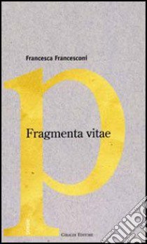 Fragmenta vitae libro di Francesconi Francesca