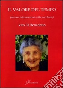 Il valore del tempo (alcune informazioni sulla vecchiaia) libro di Di Benedetto Vito