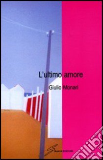 L'ultimo amore libro di Monari Giulio