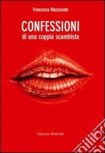 Confessioni di una coppia scambista libro di Mazzucato Francesca