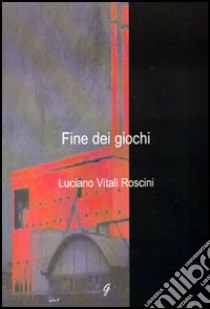 Fine dei giochi libro di Vitali Roscini Luciano