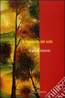 Il riverbero del sole libro di Consoli Antonio