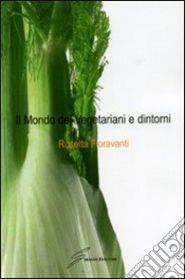 Il mondo dei vegetariani e dintorni libro di Fioravanti Rosetta