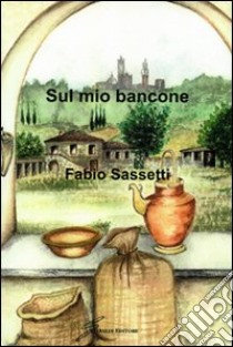 Sul mio bancone libro di Sassetti Fabio