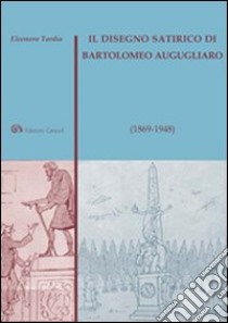 Il disegno satirico di Bartolomeo Augugliaro (1869-1948) libro di Tardia Eleonora