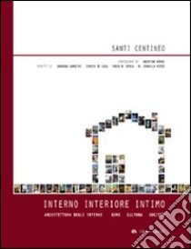 Interno interiore intimo. Architettura degli interni, uomo, cultura, società. Ediz. illustrata libro di Centineo Santi