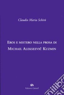 Eros e mistero nella prosa di Michail Alekseevi Kuzmin libro di Schirò Claudio M.