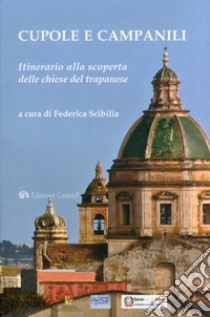 Cupole e campanili. Itinerario alla scoperta delle chiese del trapanese libro di Scibilia F. (cur.)
