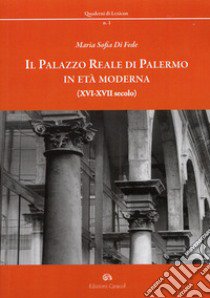 Il palazzo reale di Palermo in età moderna (XVI-XVII secolo) libro di Di Fede M. Sofia