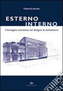 Esterno interno. L'immagine sincronica nel disegno di architettura libro di Avella Fabrizio