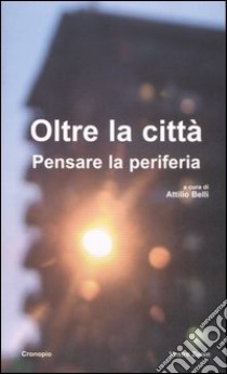 Oltre la città. Pensare la periferia libro di Belli A. (cur.)