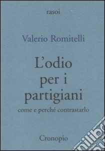 L'odio per i partigiani. Come e perché contrastarlo libro di Romitelli Valerio