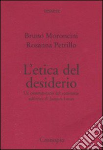 L'etica del desiderio. Un commentario del seminario sull'etica di Jacques Lacan libro di Moroncini Bruno; Petrillo Rosanna