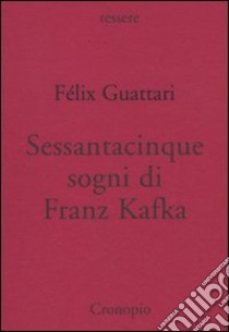 Sessantacinque sogni di Franz Kafka e altri scritti libro di Guattari Félix; Nadaud S. (cur.)