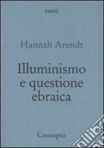 Illuminismo e questione ebraica libro di Arendt Hannah