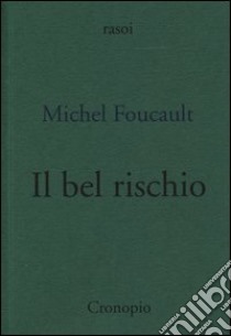 Il bel rischio. Conversazione con Claude Bonnefoy libro di Foucault Michel