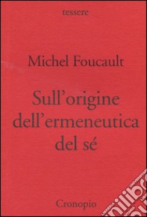 Sull'origine dell'ermeneutica del sé. Due conferenze al Dartmouth College libro di Foucault Michel