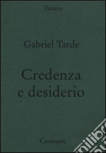 Credenza e desiderio. Monadologia e sociologia libro di Tarde Gabriel; Prinzi S. (cur.)