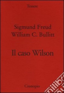 Il caso Wilson libro di Freud Sigmund; Bullitt William C.; Tarizzo D. (cur.)