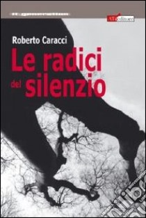 Le radici del silenzio libro di Caracci Roberto