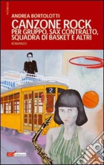 Canzone rock per gruppo, sax contralto, squadra di basket e altri libro di Bortolotti Andrea