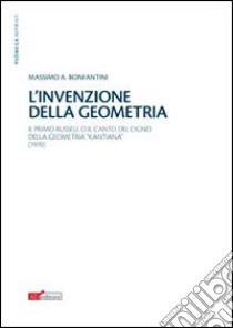 L'invenzione della geometria. Il primo Russell o il canto del cigno della geometia «kantiana» libro di Bonfantini Massimo A.