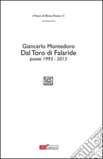 Dal Toro di Falaride. Poesie (1993-2013) libro di Montedoro Giancarlo