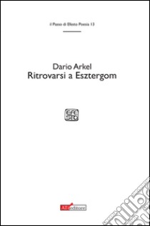 Ritrovarsi a Esztergom. Stanze per la morte del padre libro di Arkel Dario