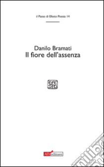 Il fiore dell'assenza libro di Bramati Danilo