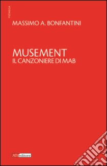 Musement. Il canzoniere di Mab libro di Bonfantini Massimo A.