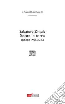 Sopra la terra (poesie 1985-2015) libro di Zingale Salvatore