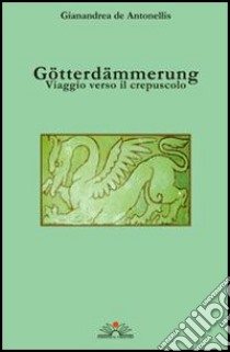 Götterdämmerung. Viaggio verso il crepuscolo. Con CD Audio libro di De Antonellis Gianandrea