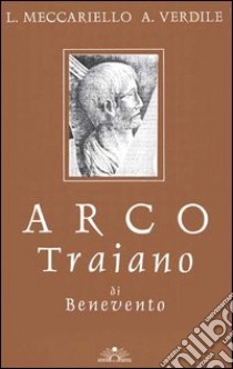 Arco Traiano di Benevento libro di Meccariello Luigi; Verdile Alfredo