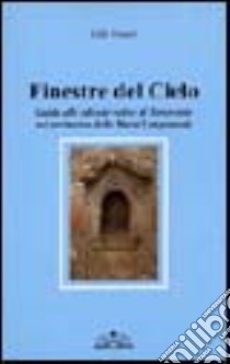 Finestre del cielo. Guida alle edicole votive di Benevento nel perimetro delle Mura Longobarde libro di Notari Lilli