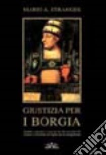 Giustizia per i Borgia. Delitti, crimini e amori di Alessandro VI, Cesare e Lucrezia al vaglio di un magistrato libro di Stranges Mario A.