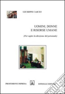 Uomini, donne e risorse umane (Per capire la direzione del personale) libro di Cascio Giuseppe